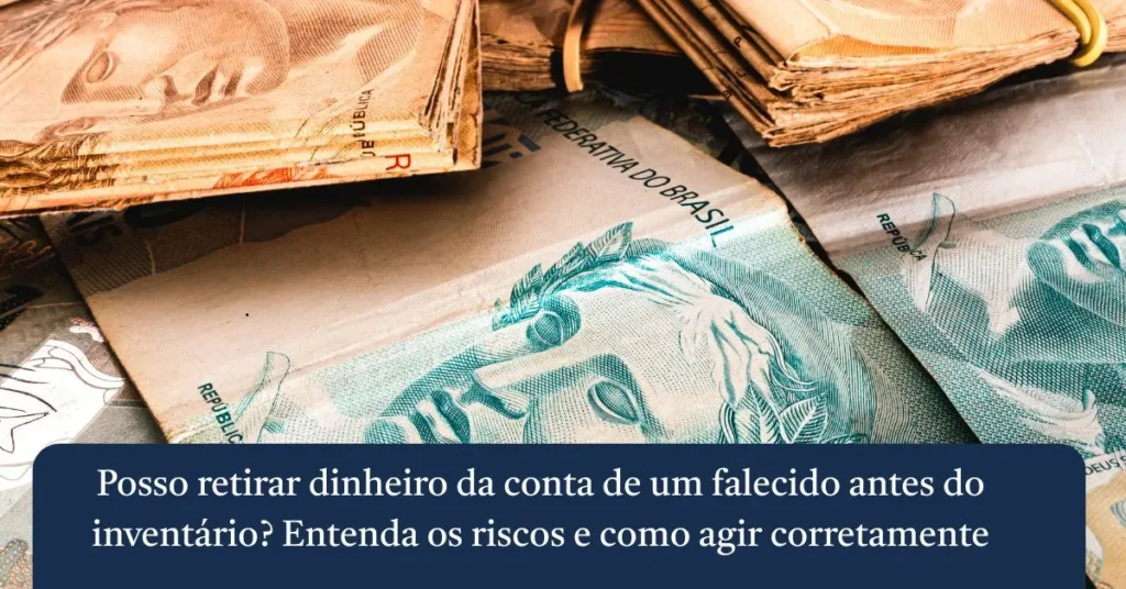Notas de dinheiro brasileiro sobre uma mesa, ilustrando a dúvida sobre retirar dinheiro da conta de um falecido antes do inventário.