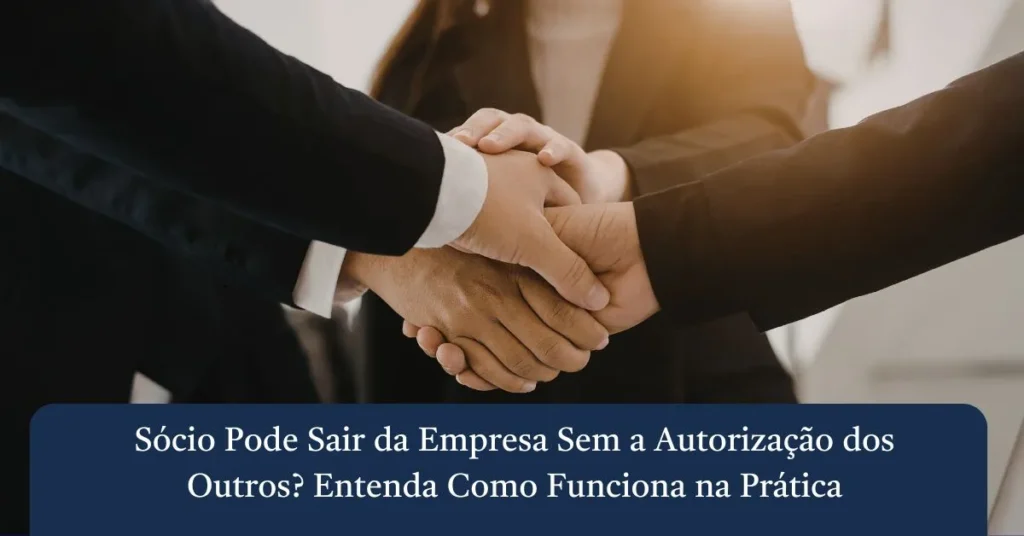 Sócio Pode Sair da Empresa Sem a Autorização dos Outros? Entenda Como Funciona na Prática 3 Três profissionais em trajes corporativos unindo e apertando as mãos, com barra azul escura exibindo o título se sócio pode sair da empresa sem a autorização dos outros.